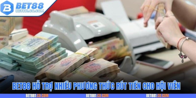 Bet88 hỗ trợ nhiều phương thức rút tiền cho hội viên