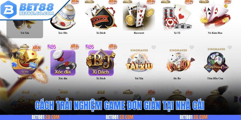 Cách trải nghiệm game đơn giản tại nhà cái