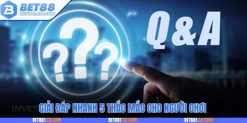 Giải đáp nhanh 5 thắc mắc cho người chơi