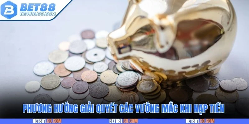 Phương hướng giải quyết các vướng mắc khi nạp tiền